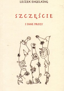 Szczęście i inne prozy - Leszek Engelking