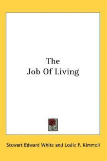 The Job of Living - Stewart Edward White, Leslie F. Kimmell