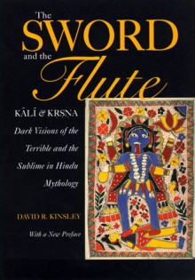 The Sword and the Flute - Kali and Krsna: Dark Visions of the Terrible and (Hermeneutics: Studies in the History of Religions) - David R. Kinsley