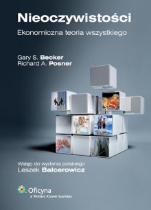 Nieoczywistości. Ekonomiczna teoria wszystkiego - Richard A. Posner,Gary S. Becker