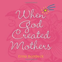 When God Created Mothers - Erma Bombeck