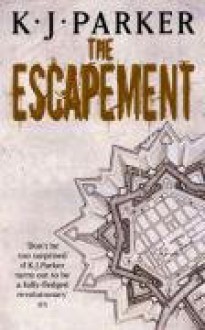 The Escapement: The Engineer Trilogy: Book Three - K. J. Parker