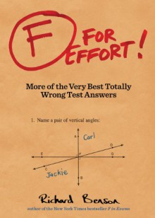 F for Effort: More of the Very Best Totally Wrong Test Answers - Richard Benson