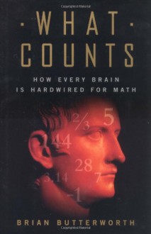 What Counts: How Every Brain is Hardwired for Math - Brian Butterworth