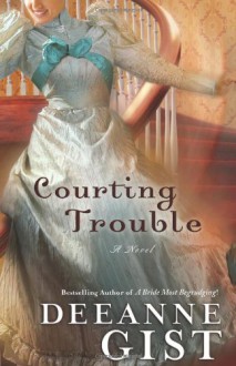 Courting Trouble - Deeanne Gist