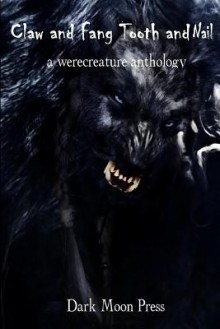 Claw and Fang Tooth and Nail: A Werecreature Anthology - Dark Moon Press, Corvis Nocturnum