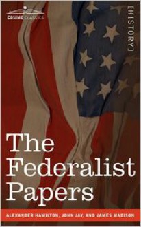 The Federalist Papers - Alexander Hamilton, James Madison, John Jay