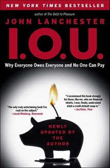 I.O.U.: Why Everyone Owes Everyone and No One Can Pay - John Lanchester