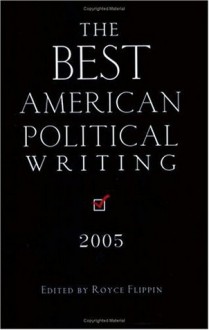 The Best American Political Writing 2005 - Royce Flippin