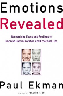 Emotions Revealed: Recognizing Faces and Feelings to Improve Communication and Emotional Life - Paul Ekman