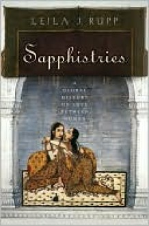 Sapphistries: A Global History of Love Between Women - Leila J. Rupp