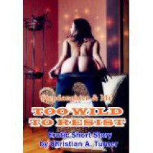 Step Daughter & Me: Too Wild to Resist - Christian A. Turner