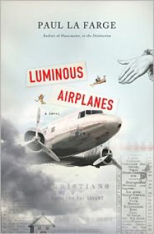 Luminous Airplanes: A Novel - Paul La Farge