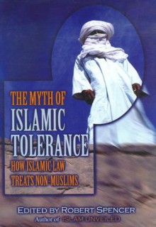 The Myth of Islamic Tolerance: How Islamic Law Treats Non-Muslims - Robert Spencer