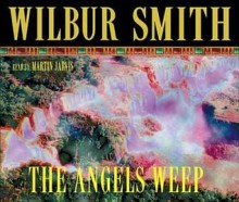 The Angels Weep - Wilbur Smith, Martin Jarvis