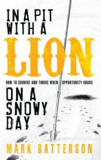 In a Pit with a Lion on a Snowy Day - Mark Batterson