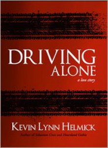 Driving Alone: A Love Story - Kevin Lynn Helmick