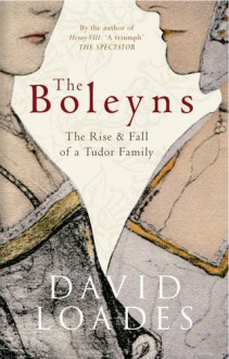 The Boleyns: The Rise and Fall of a Tudor Family - David Loades