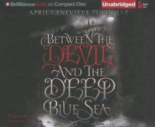 Between the Devil and the Deep Blue Sea - April Genevieve Tucholke, Jorjeana Marie