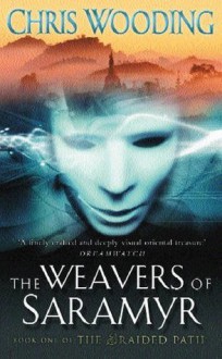 The Weavers Of Saramyr: Book One of the Braided Path: Weavers of Saramyr Bk. 1 - Chris Wooding