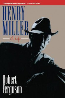 Henry Miller: A Life - Robert Ferguson