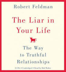 The Liar in Your Life: The Way to Truthful Relationships - Robert S. Feldman, Bob Walter