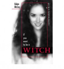 If You Want to Be a Witch: A Practical Introduction to the Craft - Edain McCoy