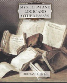 Mysticism and Logic and Other Essays - Bertrand Russell