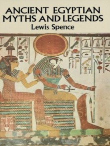 Ancient Egyptian Myths and Legends - Lewis Spence