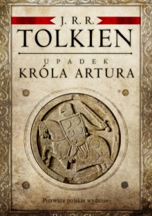 Upadek króla Artura - J.R.R. Tolkien