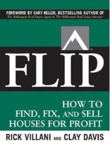 FLIP: How to Find, Fix, and Sell Houses for Profit - Rick Villani, Clay Davis, Jay Papasan