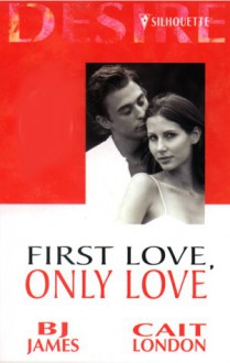 First Love, Only Love (Desire 2-in-1, #4) - Cait London, B.J. James