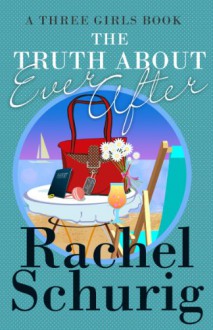 The Truth about Ever After - Rachel Schurig