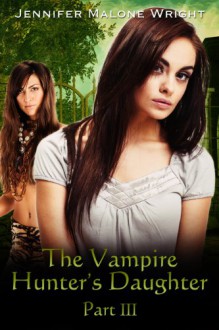 The Vampire Hunter's Daughter, Part III - Jennifer Malone Wright