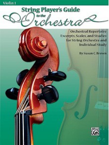 String Player's Guide to the Orchestra, Violin 1: Orchestral Repertoire Excerpts, Scales, and Studies for String Orchestra and Individual Study - Susan Brown