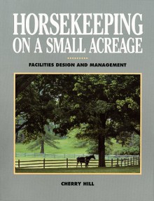 Horsekeeping on a Small Acreage: Facilities Design and Management - Cherry Hill