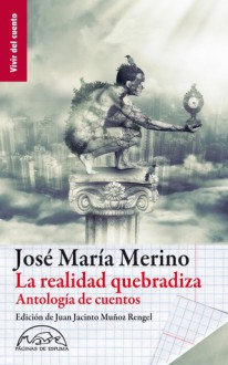 La realidad quebradiza: antología de cuentos - José María Merino