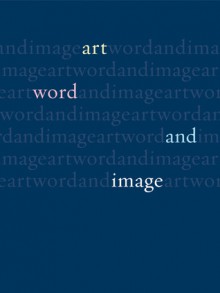 Art, Word and Image: 2,000 Years of Visual/Textual Interaction - John Dixon Hunt, Michael Corris, David Lomas