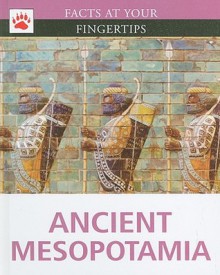 Ancient Mesopotamia (Facts At Your Fingertips) - Anita Dalal