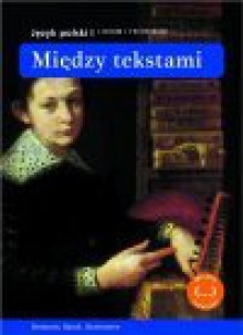 Między tekstami : język polski : podręcznik dla liceum i technikum : zakres podstawowy i rozszerzony. Cz. 2, Renesans ; Barok ; Oświecenie (echa współczesne) - Stanisław Rosiek, Radosław Grześkowiak, Nawrocka Ewa, Bolesław Oleksowicz