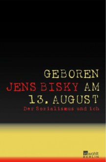 Geboren Am 13. August - Jens Bisky