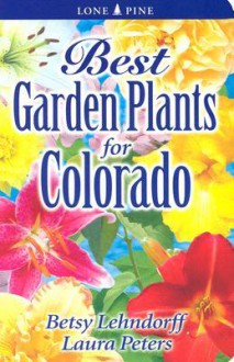 Best Garden Plants for Colorado - Betsy Lehndorff, Laura Peters