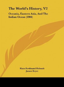 The World's History, V2: Oceania, Eastern Asia, And The Indian Ocean (1904) - Hans Ferdinand Helmolt, James Bryce