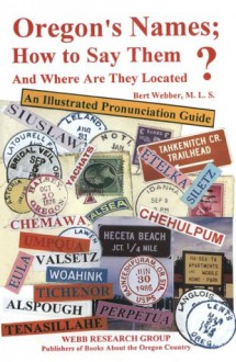 Oregon's Names, How To Say Them And Where Are They Located?: An Illustrated Pronunciation Guide - Bert Webber