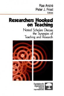 Researchers Hooked on Teaching: Noted Scholars Discuss the Synergies of Teaching and Research - Rae Andre