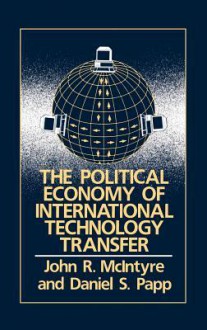 The Political Economy of International Technology Transfer - John R. McIntyre