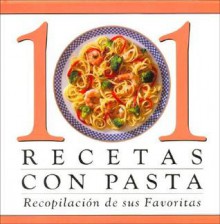 101 Pasta Recipes: A Collection If Your Favorites - Publications International Ltd.