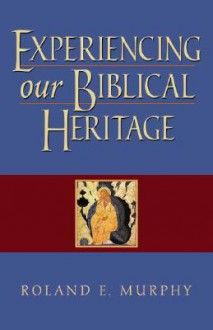 Experiencing Our Biblical Heritage - Roland Edmund Murphy