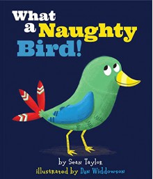 What a Naughty Bird! - Sean Taylor, Dan Widdowson