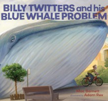 Billy Twitters and His Blue Whale Problem - Mac Barnett, Adam Rex